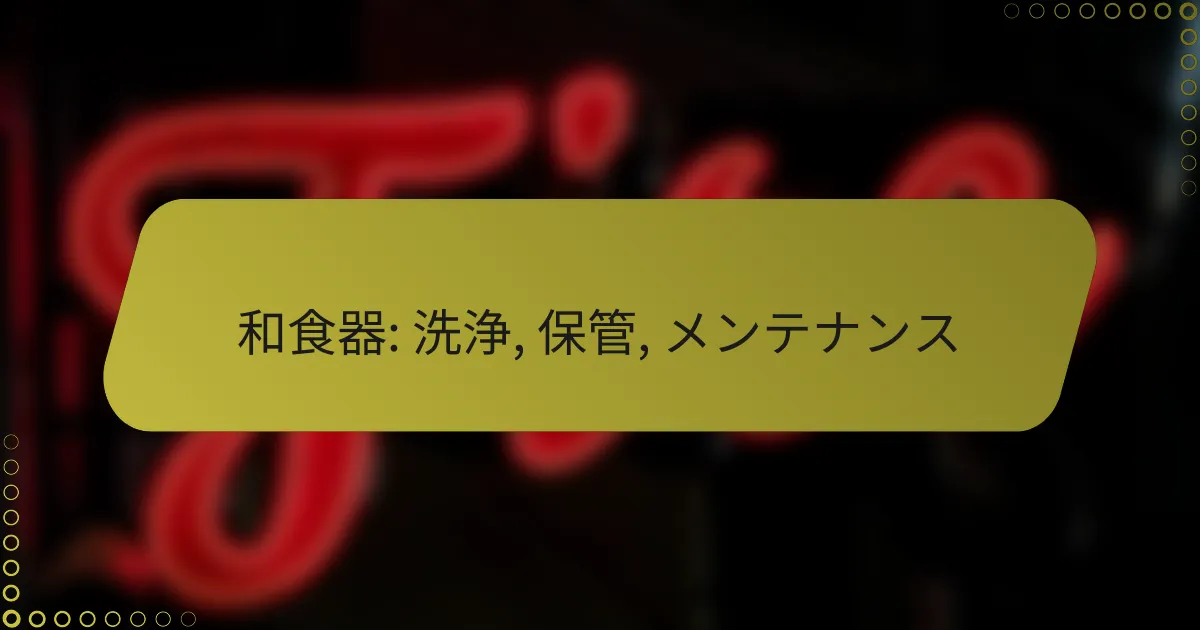 和食器: 洗浄, 保管, メンテナンス