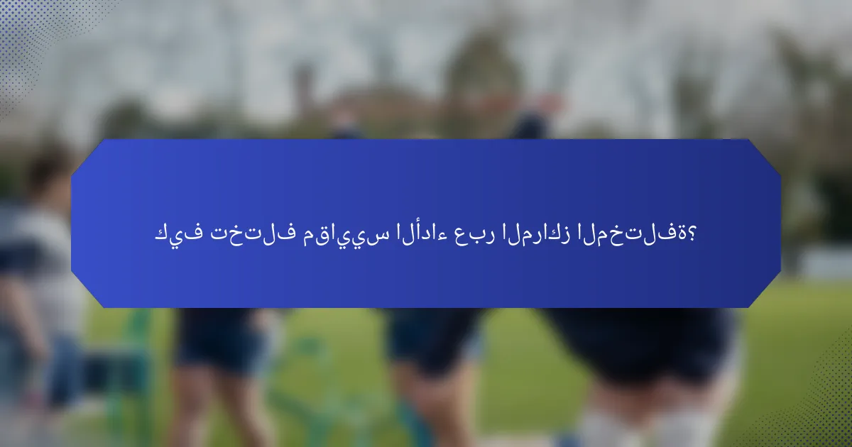 كيف تختلف مقاييس الأداء عبر المراكز المختلفة؟