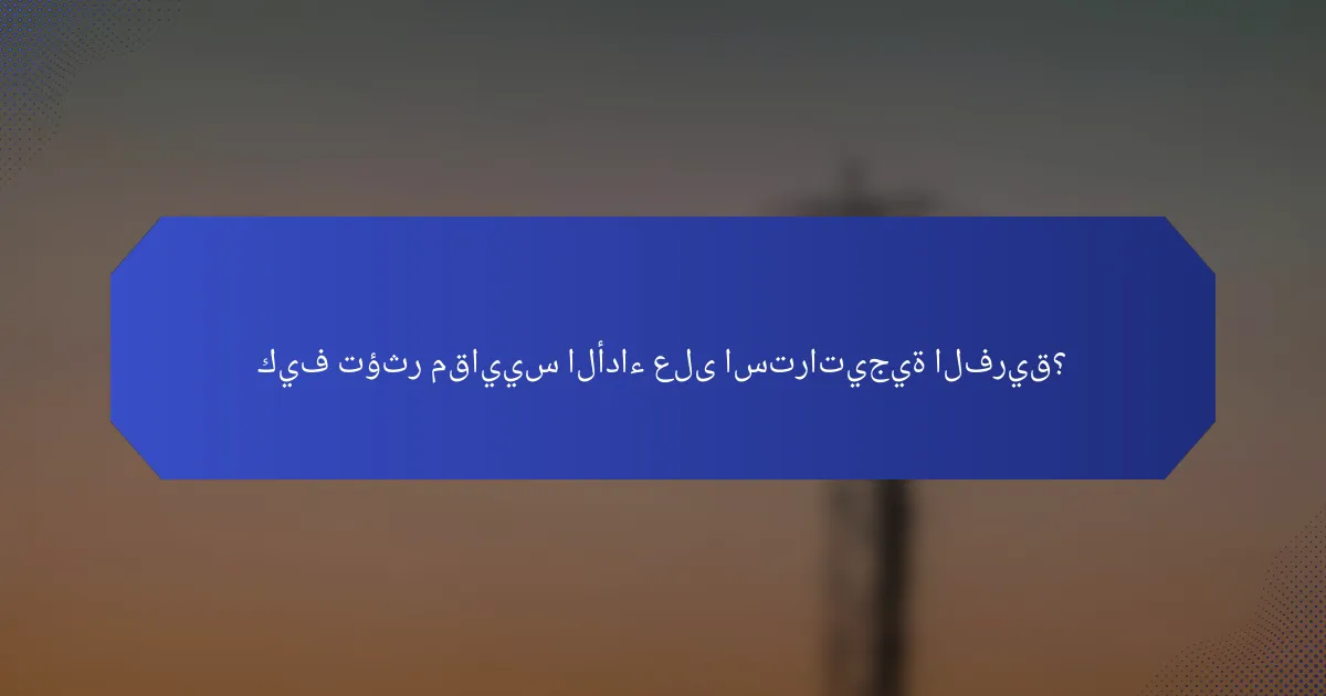 كيف تؤثر مقاييس الأداء على استراتيجية الفريق؟