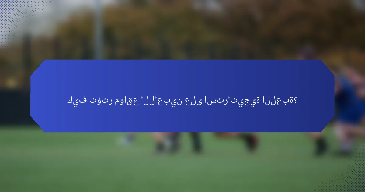 كيف تؤثر مواقع اللاعبين على استراتيجية اللعبة؟