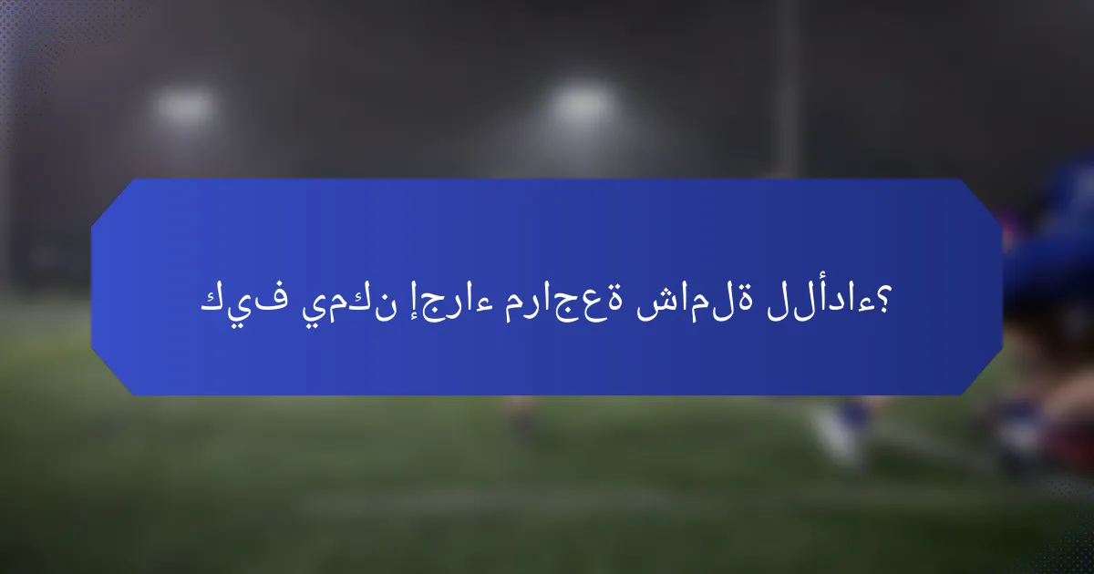 كيف يمكن إجراء مراجعة شاملة للأداء؟