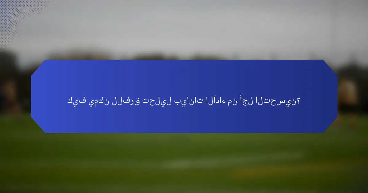 كيف يمكن للفرق تحليل بيانات الأداء من أجل التحسين؟