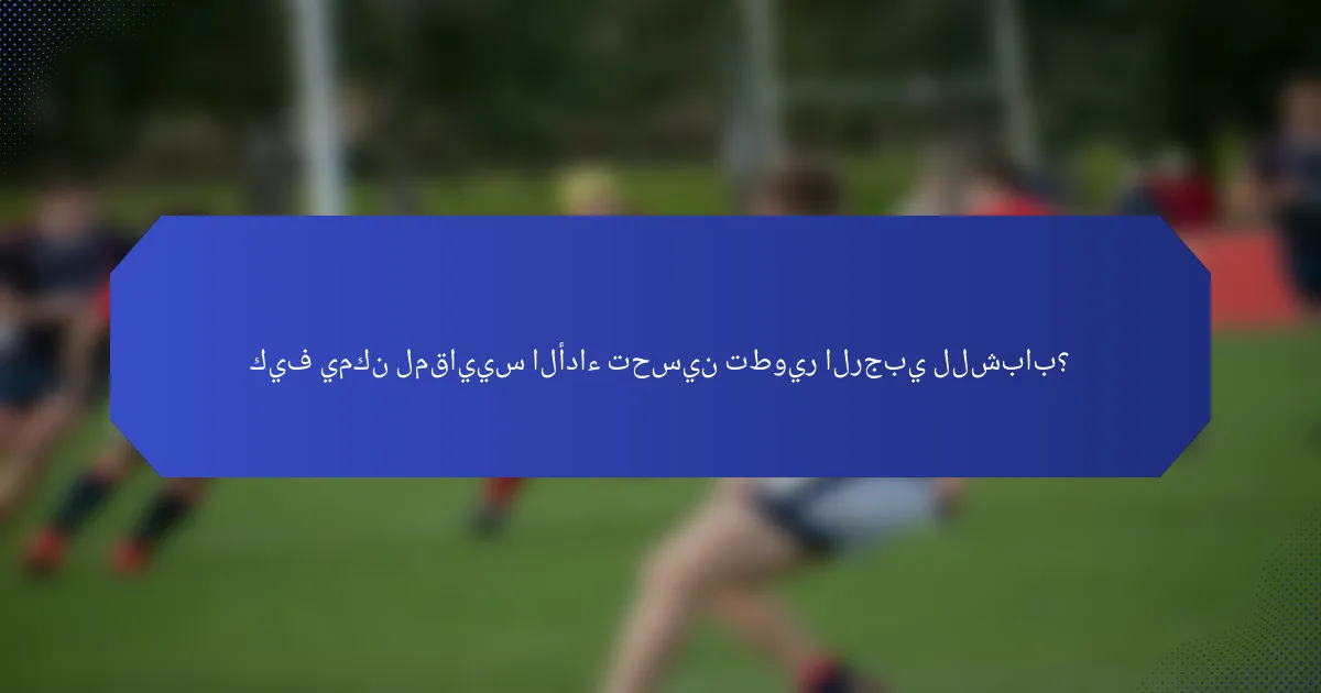 كيف يمكن لمقاييس الأداء تحسين تطوير الرجبي للشباب؟