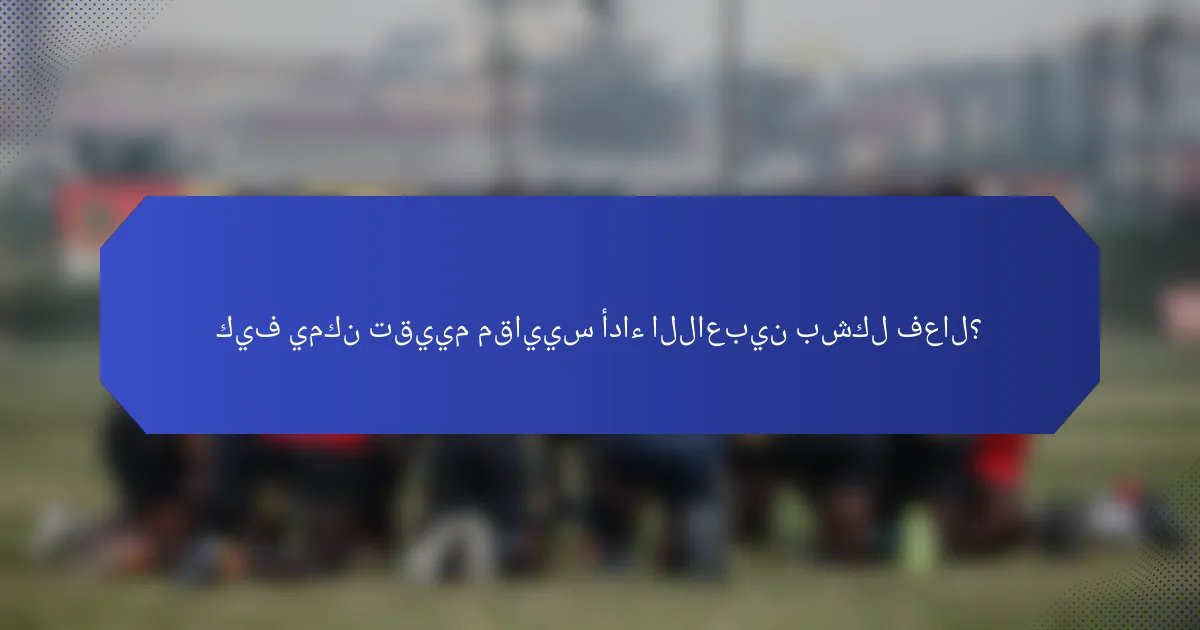 كيف يمكن تقييم مقاييس أداء اللاعبين بشكل فعال؟