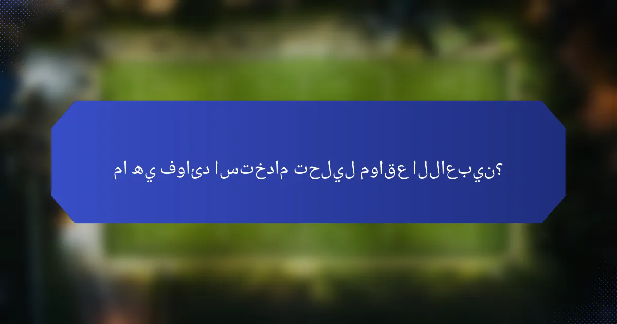 ما هي فوائد استخدام تحليل مواقع اللاعبين؟