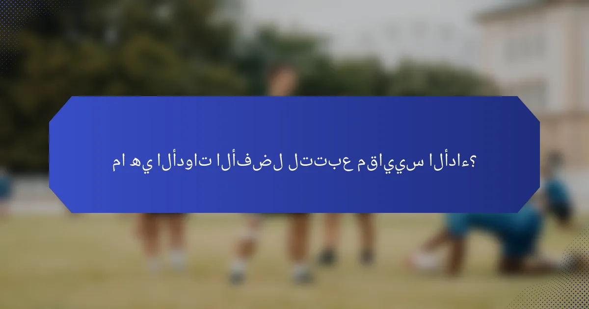 ما هي الأدوات الأفضل لتتبع مقاييس الأداء؟