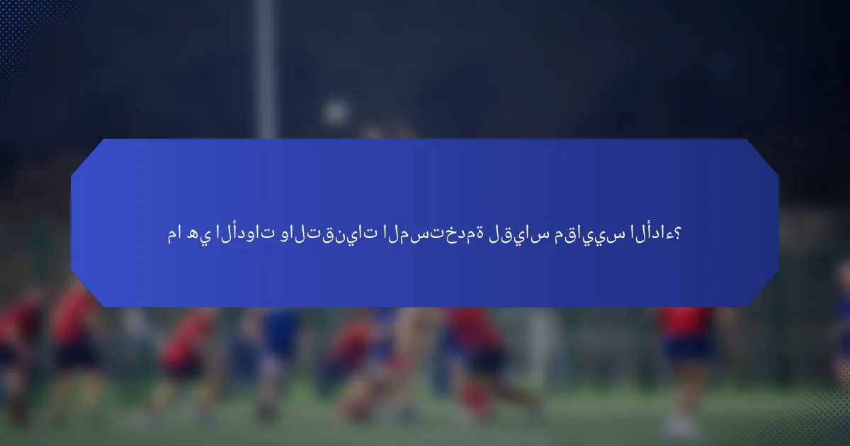 ما هي الأدوات والتقنيات المستخدمة لقياس مقاييس الأداء؟