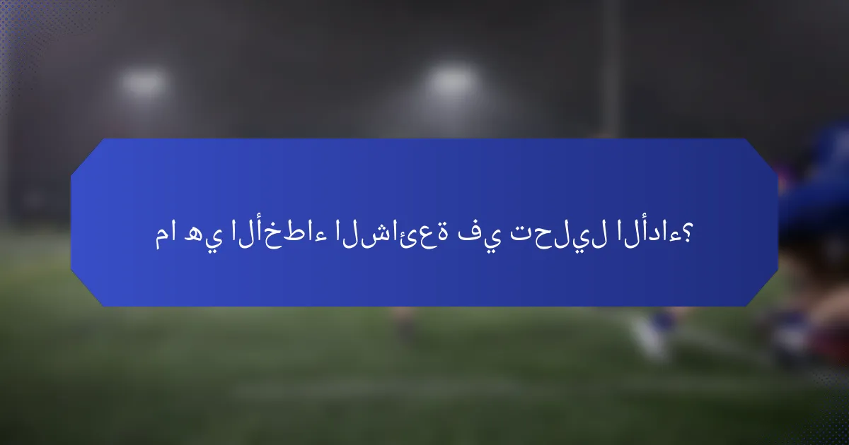 ما هي الأخطاء الشائعة في تحليل الأداء؟