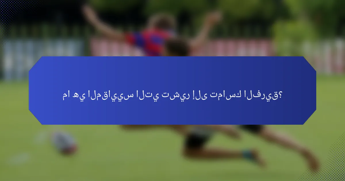 ما هي المقاييس التي تشير إلى تماسك الفريق؟